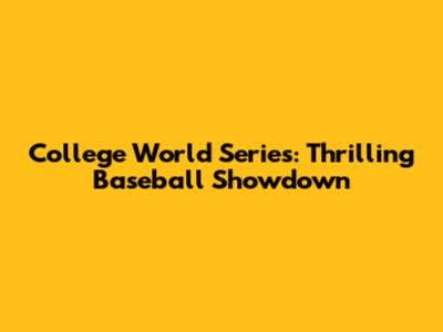 College World Series: Thrilling Baseball Showdown