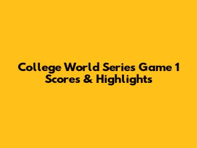 College World Series Game 1 Scores & Highlights