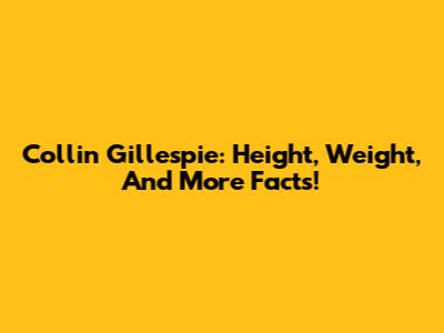 Collin Gillespie: Height, Weight, And More Facts!