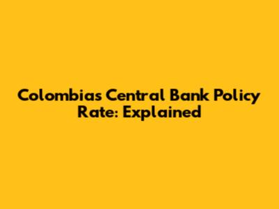 Colombia's Central Bank Policy Rate: Explained