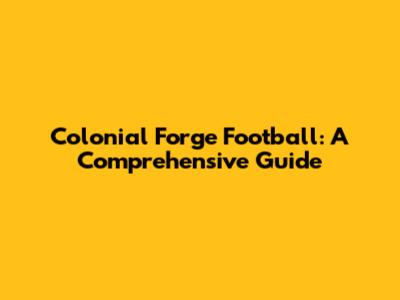 Colonial Forge Football: A Comprehensive Guide