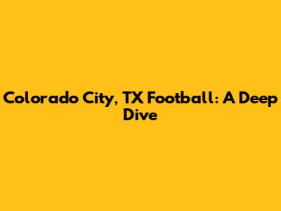 Colorado City, TX Football: A Deep Dive