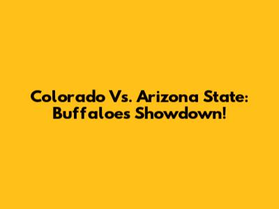Colorado Vs. Arizona State: Buffaloes Showdown!