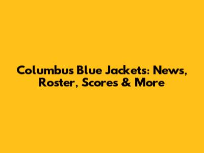 Columbus Blue Jackets: News, Roster, Scores & More