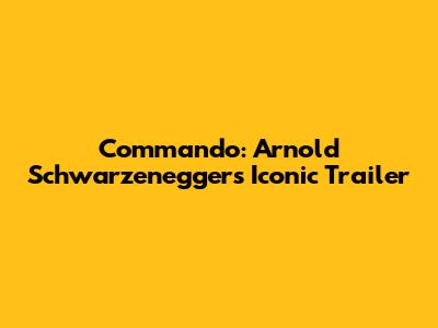 Commando: Arnold Schwarzenegger's Iconic Trailer