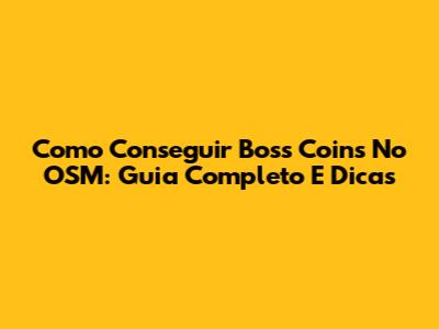 Como Conseguir Boss Coins No OSM: Guia Completo E Dicas