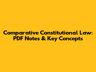 Comparative Constitutional Law: PDF Notes & Key Concepts