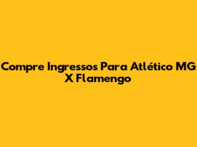 Compre Ingressos Para Atlético MG X Flamengo