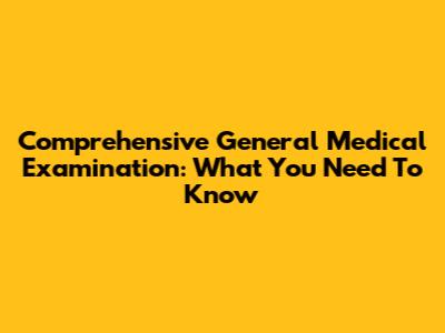 Comprehensive General Medical Examination: What You Need To Know