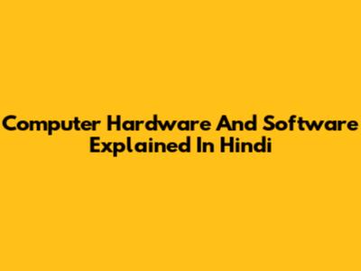 Computer Hardware And Software Explained In Hindi