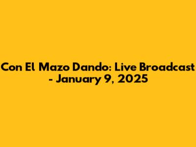 Con El Mazo Dando: Live Broadcast - January 9, 2025