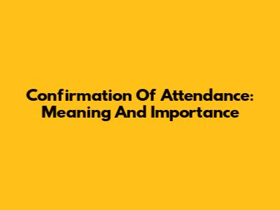 Confirmation Of Attendance: Meaning And Importance