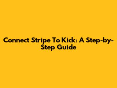 Connect Stripe To Kick: A Step-by-Step Guide