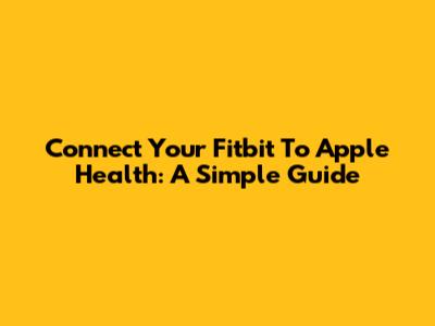 Connect Your Fitbit To Apple Health: A Simple Guide