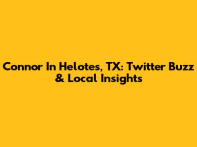 Connor In Helotes, TX: Twitter Buzz & Local Insights
