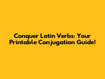 Conquer Latin Verbs: Your Printable Conjugation Guide!