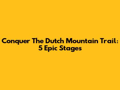 Conquer The Dutch Mountain Trail: 5 Epic Stages