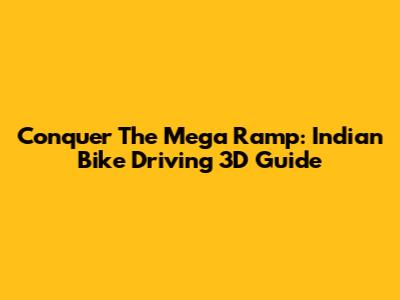 Conquer The Mega Ramp: Indian Bike Driving 3D Guide