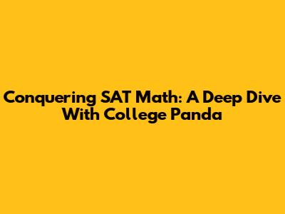 Conquering SAT Math: A Deep Dive With College Panda