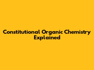 Constitutional Organic Chemistry Explained