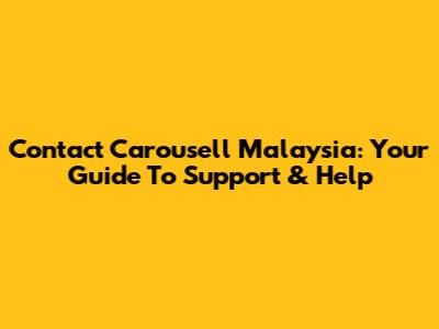 Contact Carousell Malaysia: Your Guide To Support & Help