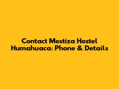 Contact Mestiza Hostel Humahuaca: Phone & Details