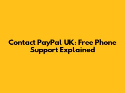 Contact PayPal UK: Free Phone Support Explained