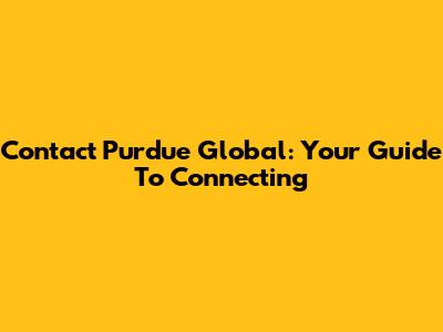 Contact Purdue Global: Your Guide To Connecting