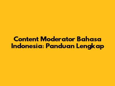 Content Moderator Bahasa Indonesia: Panduan Lengkap