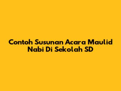 Contoh Susunan Acara Maulid Nabi Di Sekolah SD