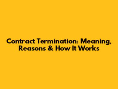 Contract Termination: Meaning, Reasons & How It Works
