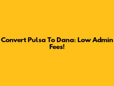 Convert Pulsa To Dana: Low Admin Fees!