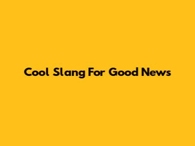 Cool Slang For Good News