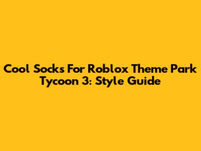Cool Socks For Roblox Theme Park Tycoon 3: Style Guide