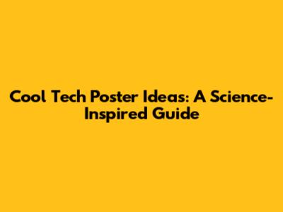 Cool Tech Poster Ideas: A Science-Inspired Guide