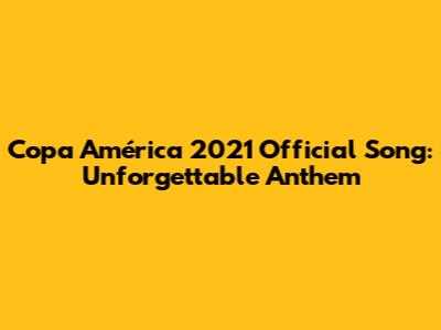 Copa América 2021 Official Song: Unforgettable Anthem