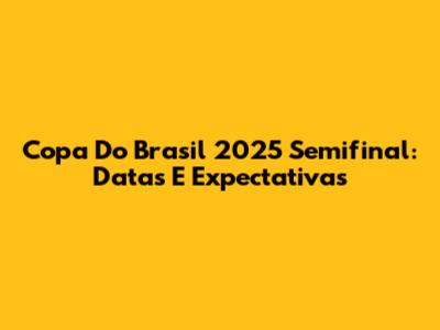Copa Do Brasil 2025 Semifinal: Datas E Expectativas