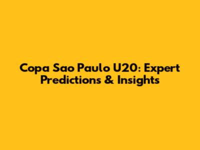 Copa Sao Paulo U20: Expert Predictions & Insights