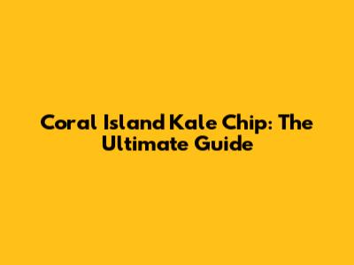 Coral Island Kale Chip: The Ultimate Guide