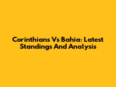 Corinthians Vs Bahia: Latest Standings And Analysis