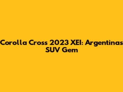 Corolla Cross 2023 XEI: Argentina's SUV Gem