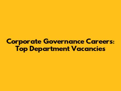 Corporate Governance Careers: Top Department Vacancies
