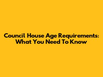 Council House Age Requirements: What You Need To Know