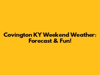 Covington KY Weekend Weather: Forecast & Fun!