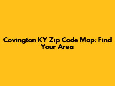 Covington KY Zip Code Map: Find Your Area