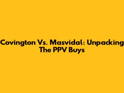 Covington Vs. Masvidal: Unpacking The PPV Buys