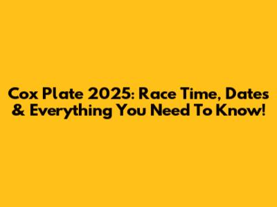 Cox Plate 2025: Race Time, Dates & Everything You Need To Know!