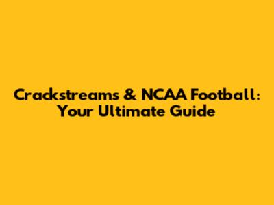 Crackstreams & NCAA Football: Your Ultimate Guide