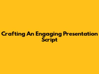 Crafting An Engaging Presentation Script