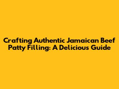 Crafting Authentic Jamaican Beef Patty Filling: A Delicious Guide